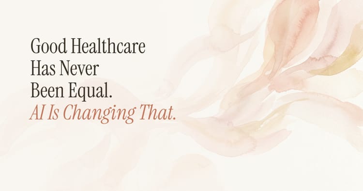 Good Healthcare Has Never Been Equal. AI Is Starting to Change That.